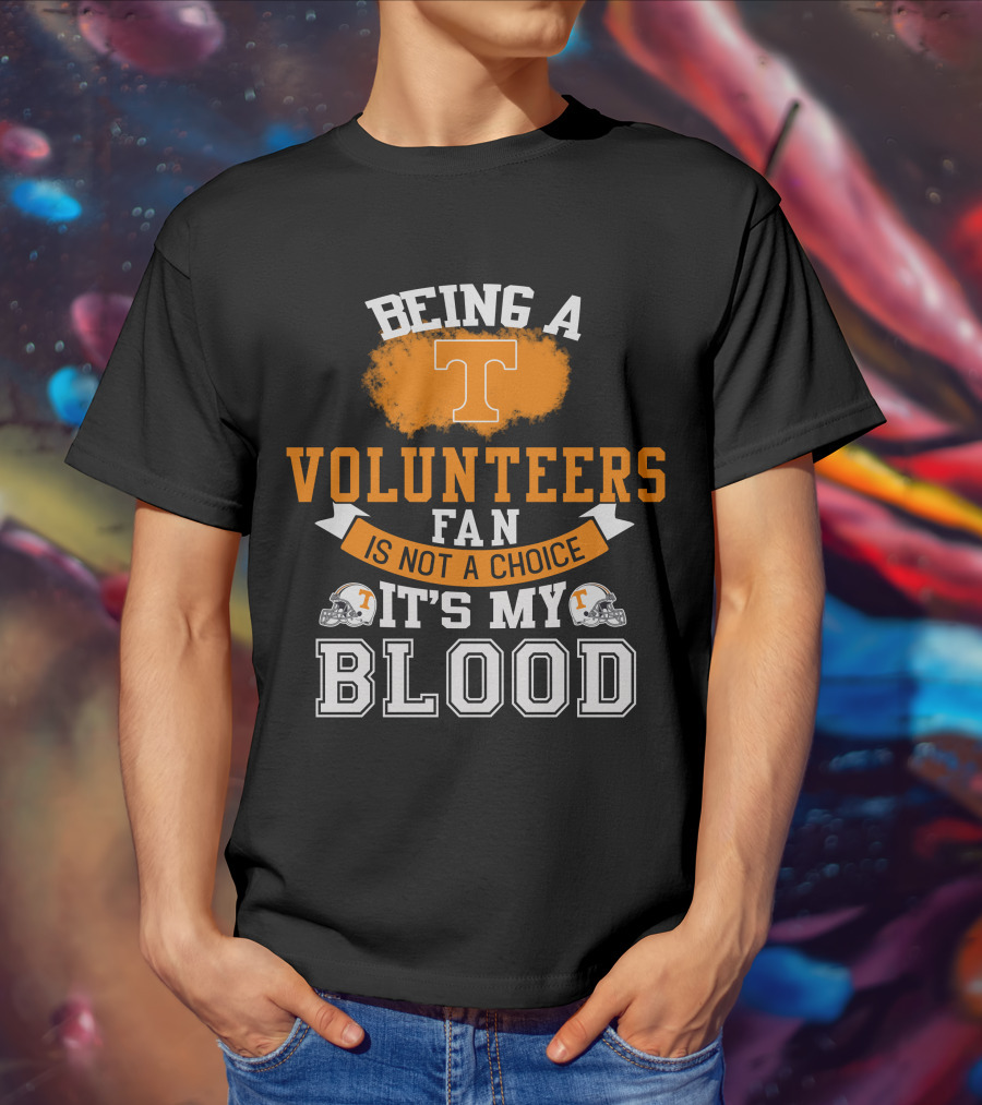 Being A Tennessee Volunteers Fan Is Not A Choice It's My Blood With Orange T And Football Helmets T-Shirt