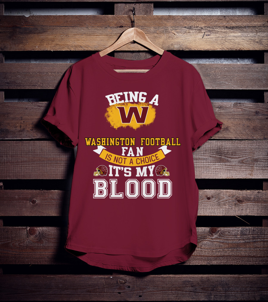 Being A Washington Football Fan Is Not A Choice It's My Blood T-Shirt