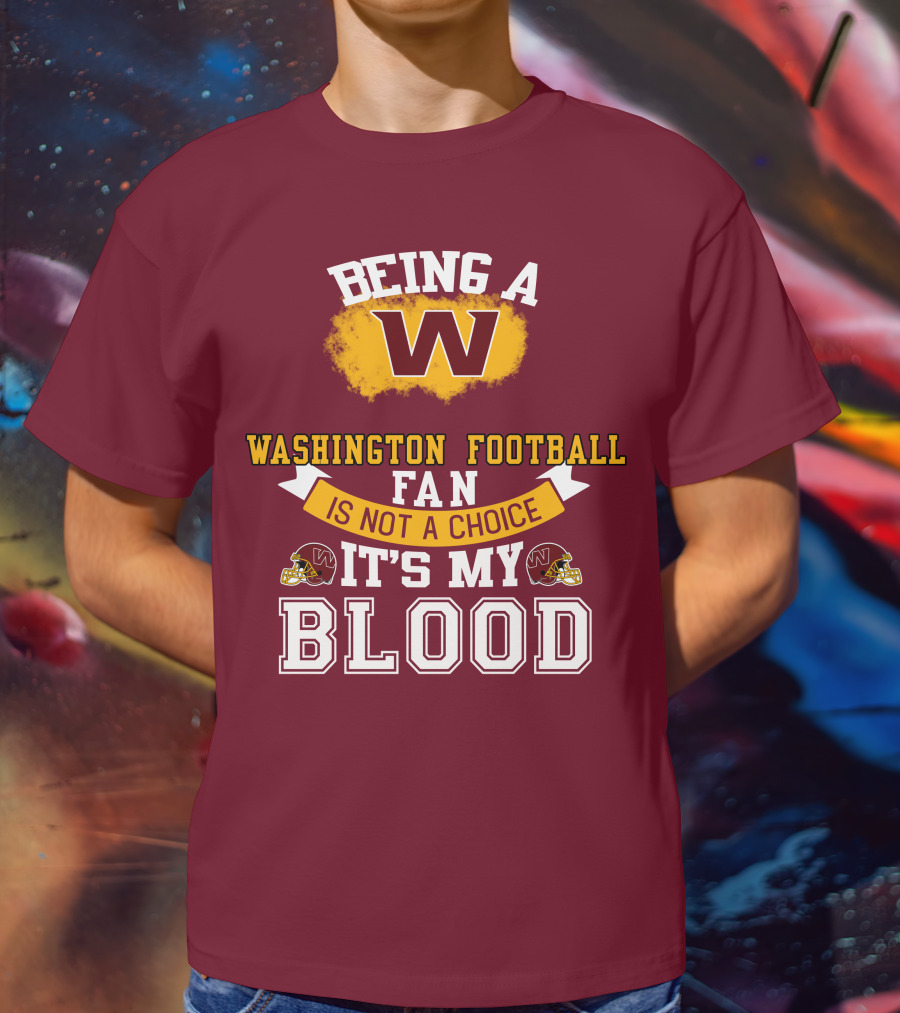 Being A Washington Football Fan Is Not A Choice It's My Blood T-Shirt