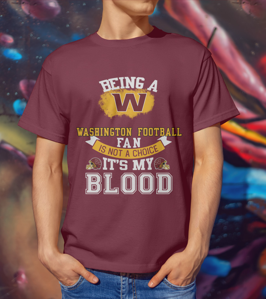 Being A Washington Football Fan Is Not A Choice It's My Blood T-Shirt