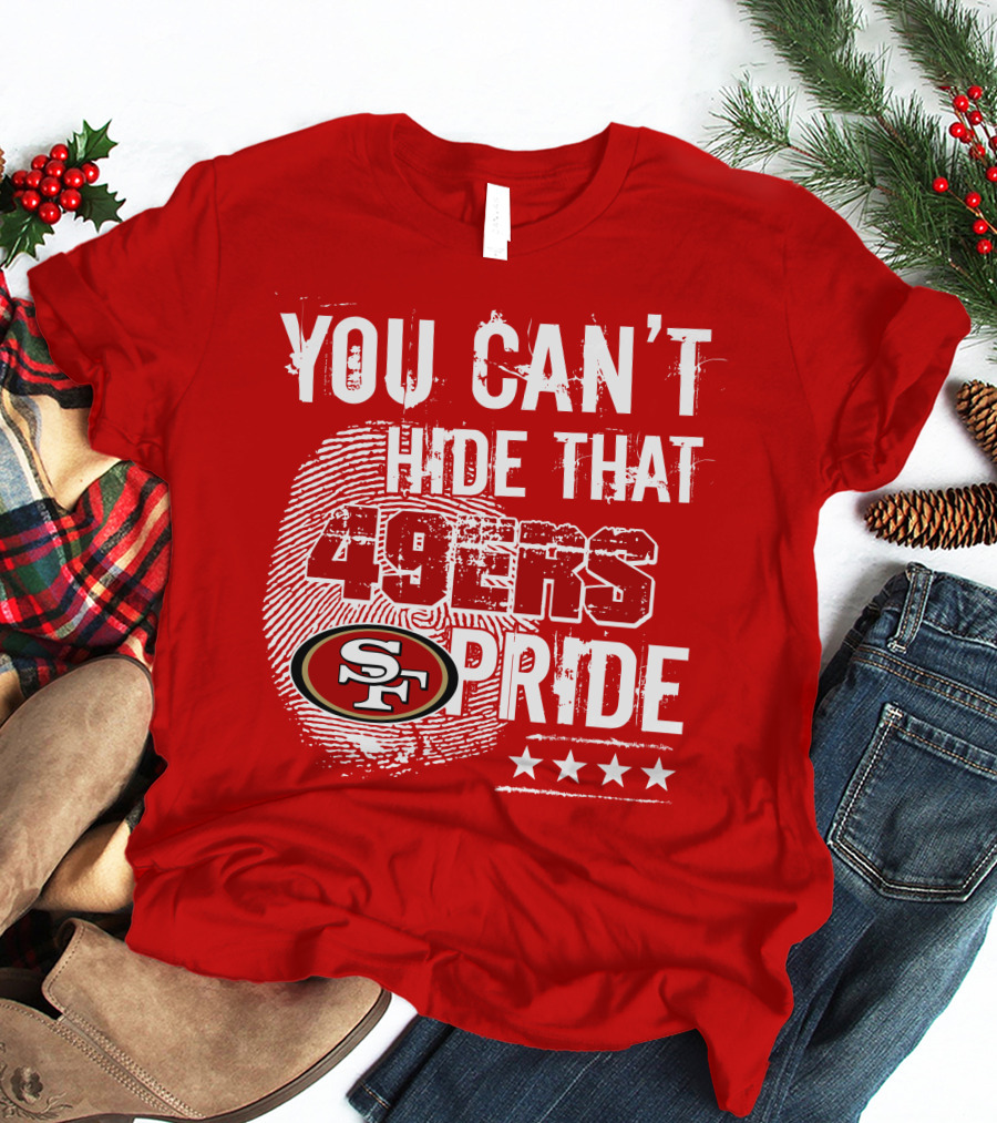 You Can't Hide That 49ers Pride San Francisco Sf T-Shirt