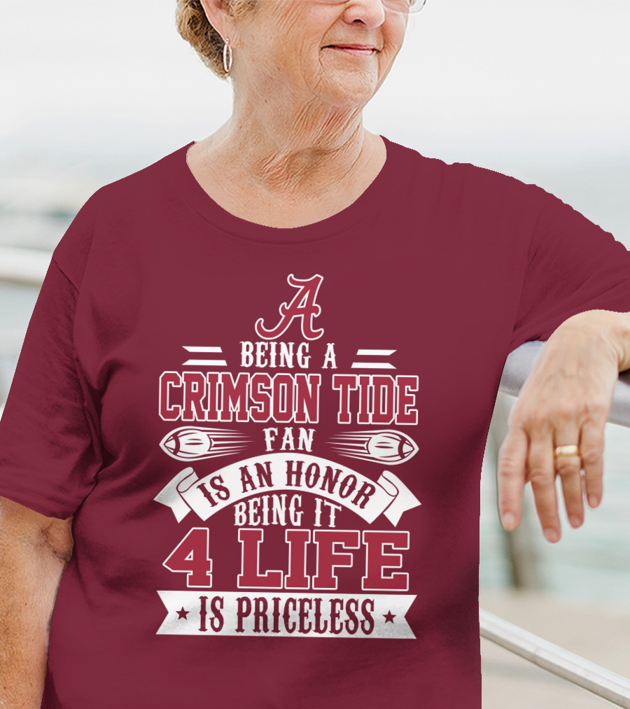 Being A Crimson Tide Fan Is An Honor Being It 4 Life Is Priceless T-Shirt