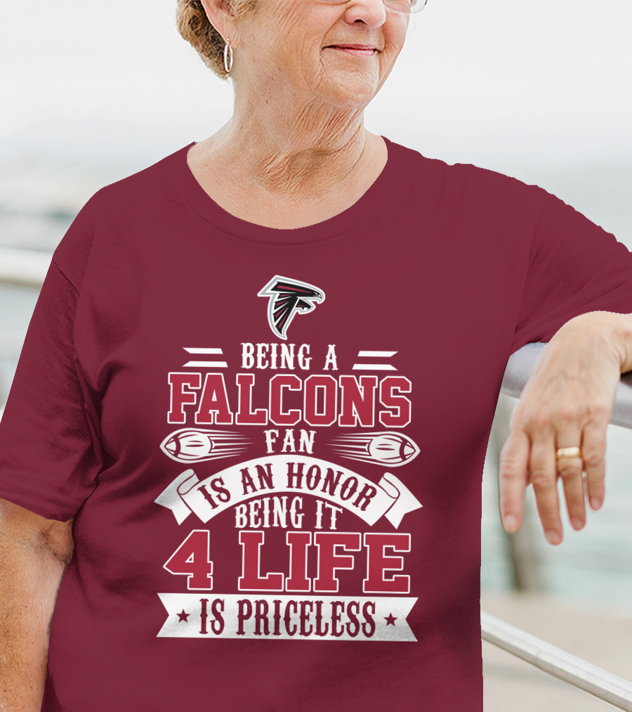 Being A Falcons Fan Is An Honor Being It 4 Life Is Priceless T-Shirt