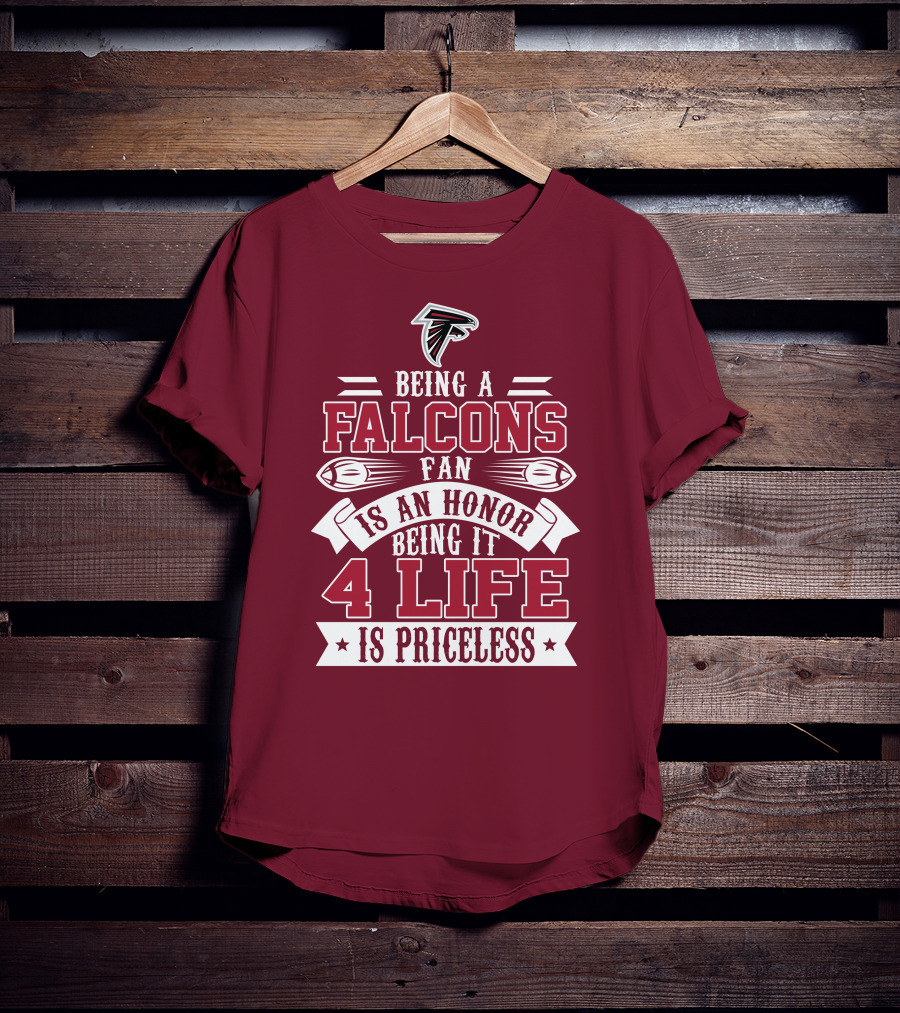 Being A Falcons Fan Is An Honor Being It 4 Life Is Priceless T-Shirt