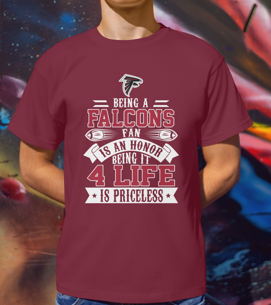 Being A Falcons Fan Is An Honor Being It 4 Life Is Priceless T-Shirt