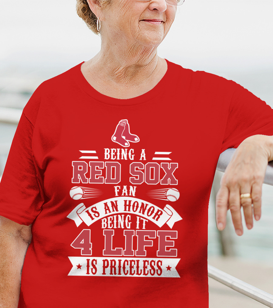 Being A Boston Red Sox Fan Is An Honor Being It 4 Life Is Priceless T-Shirt