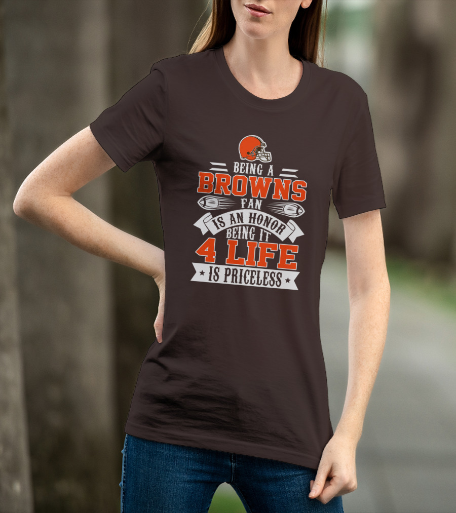 Being A Cleveland Browns Fan Is An Honor Being It 4 Life Is Priceless T-Shirt