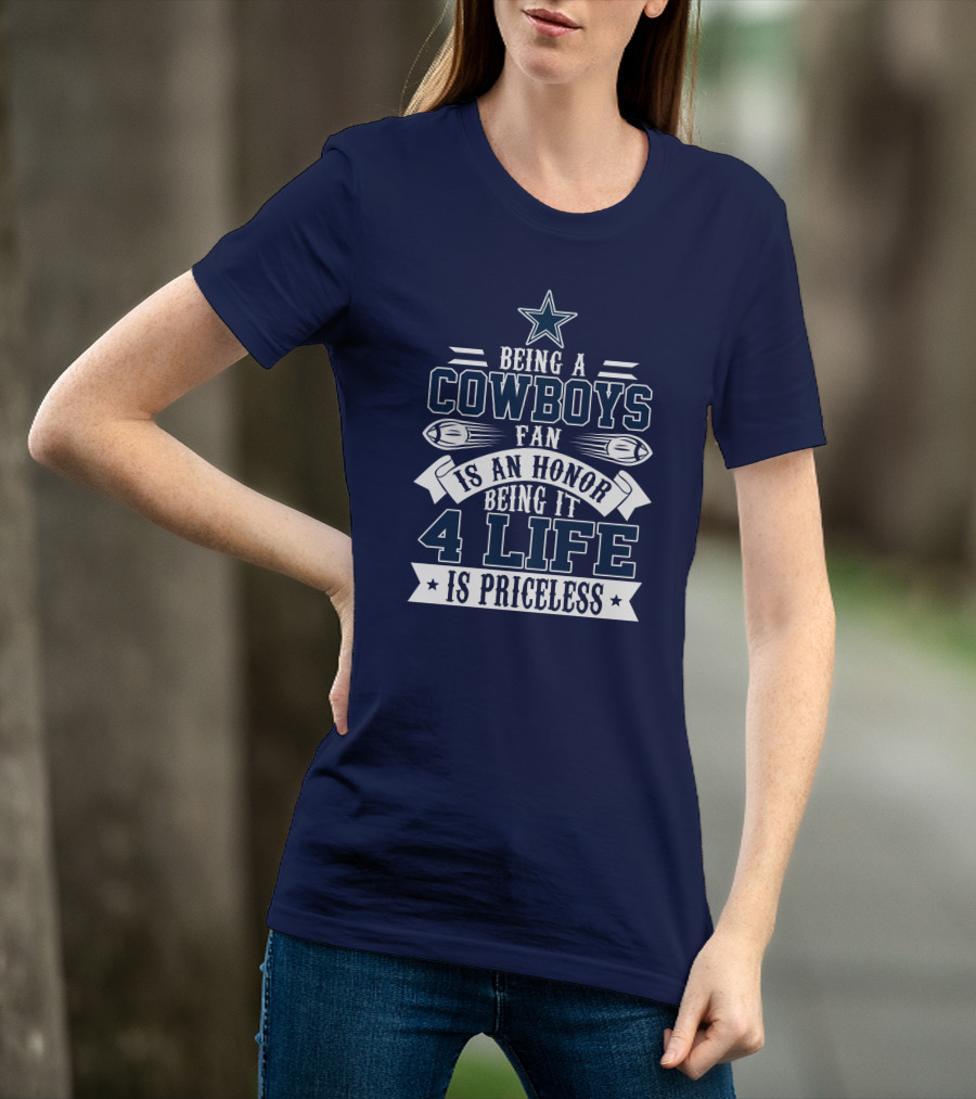 Being A Dallas Cowboys Fan Is An Honor Being It 4 Life Is Priceless T-Shirt