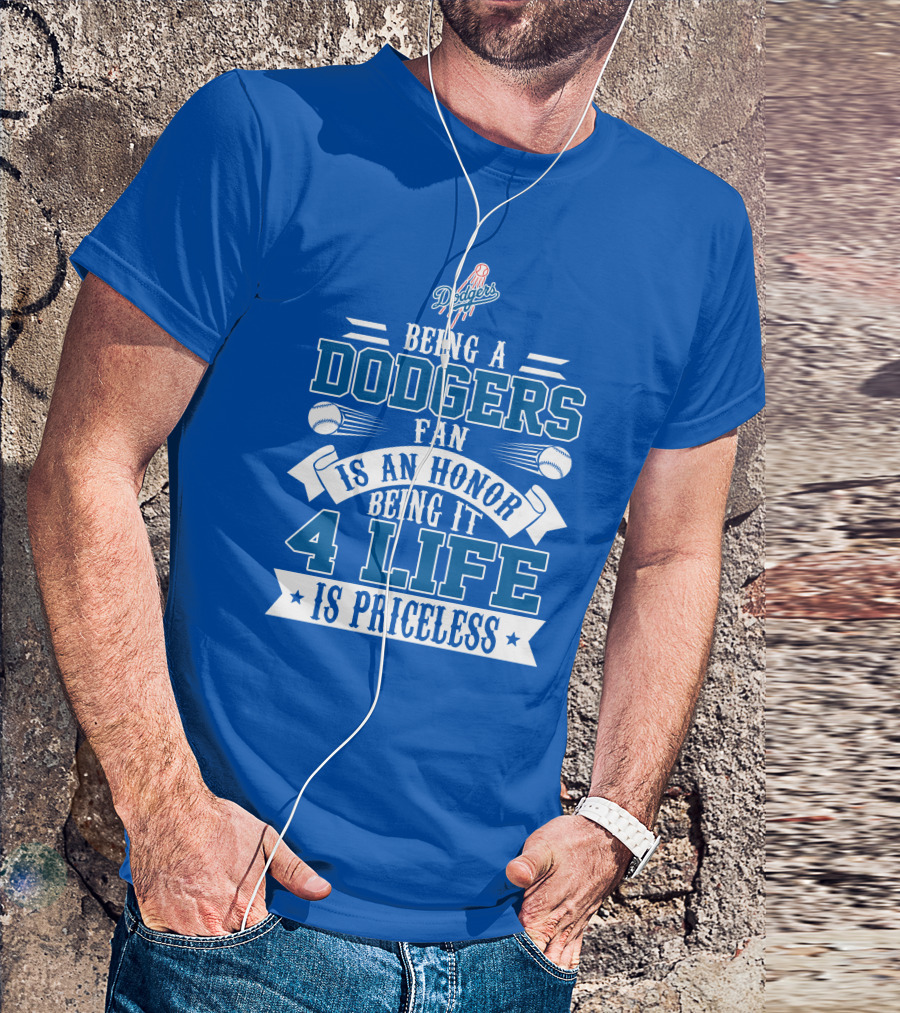 Being A Dodgers Fan Is An Honor Being It 4 Life Is Priceless T-Shirt