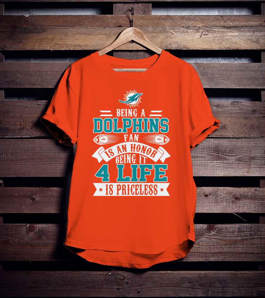 Being A Miami Dolphins Fan Is An Honor Being It 4 Life Is Priceless T-Shirt