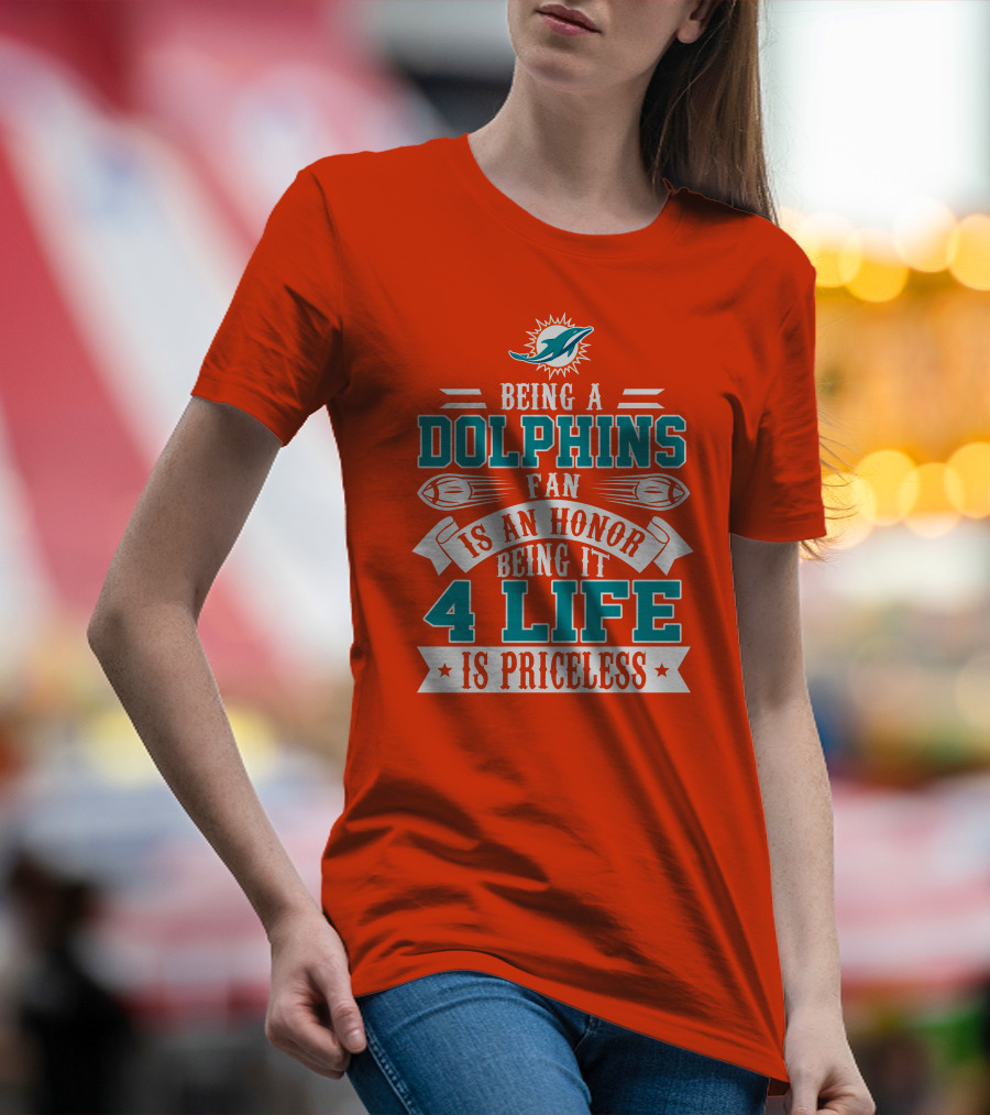 Being A Miami Dolphins Fan Is An Honor Being It 4 Life Is Priceless T-Shirt