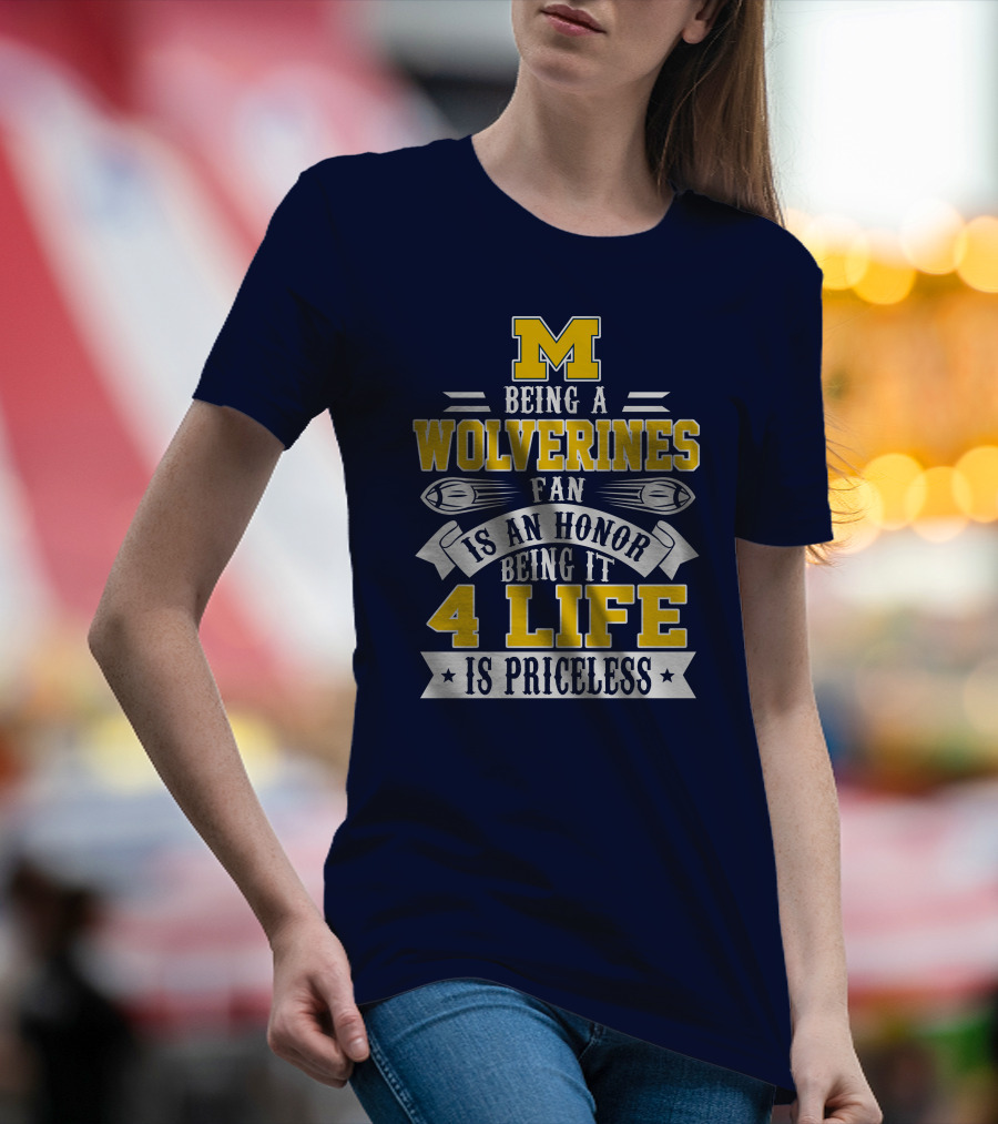Michigan Wolverines Fan 4 Life Is Priceless Being An Honor T-Shirt