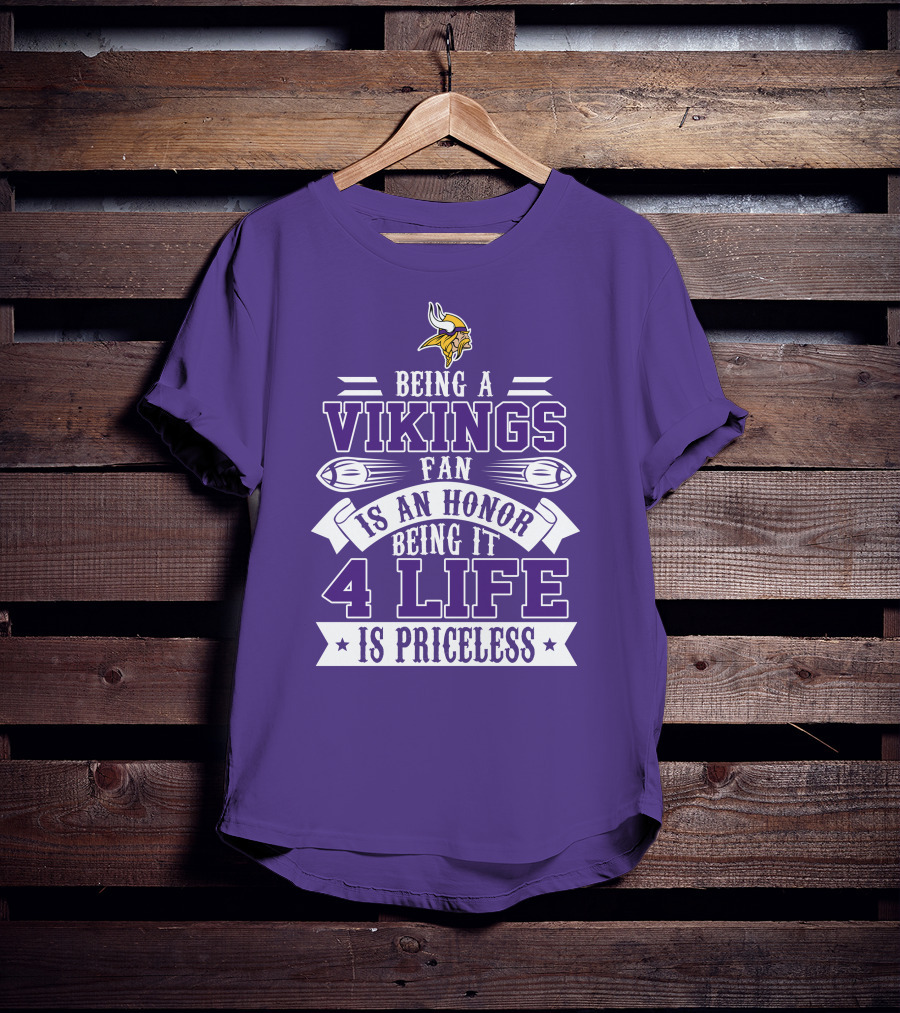 Being A Vikings Fan Is An Honor Being It 4 Life Is Priceless T-Shirt