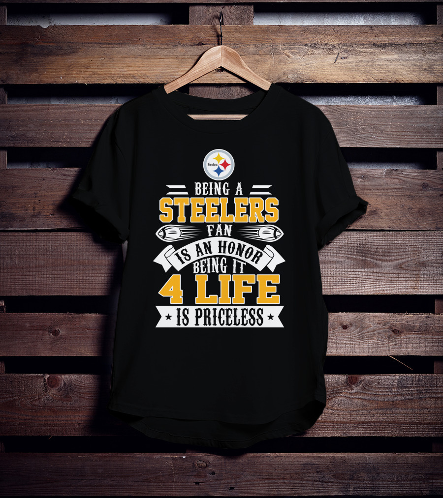 Being A Steelers Fan Is An Honor Being It 4 Life Is Priceless T-Shirt
