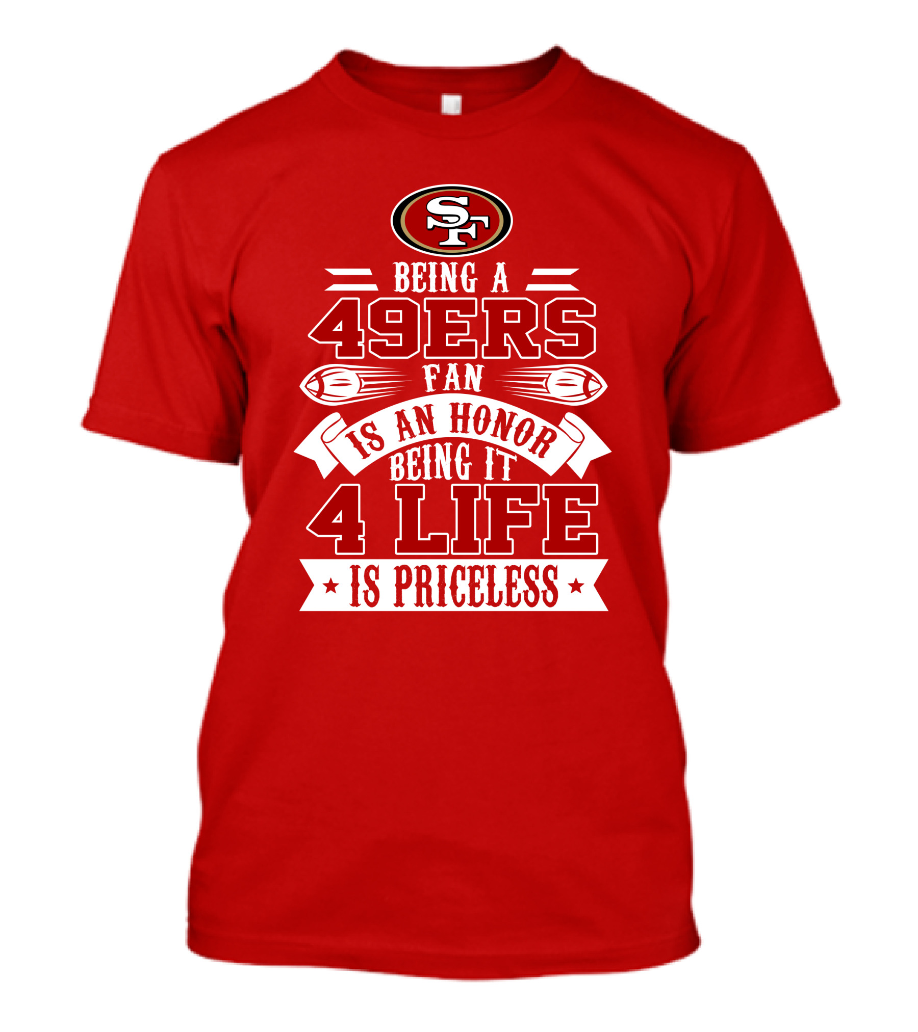 Being A 49ers Fan Is An Honor Being It 4 Life Is Priceless San Francisco 49ers T-Shirt