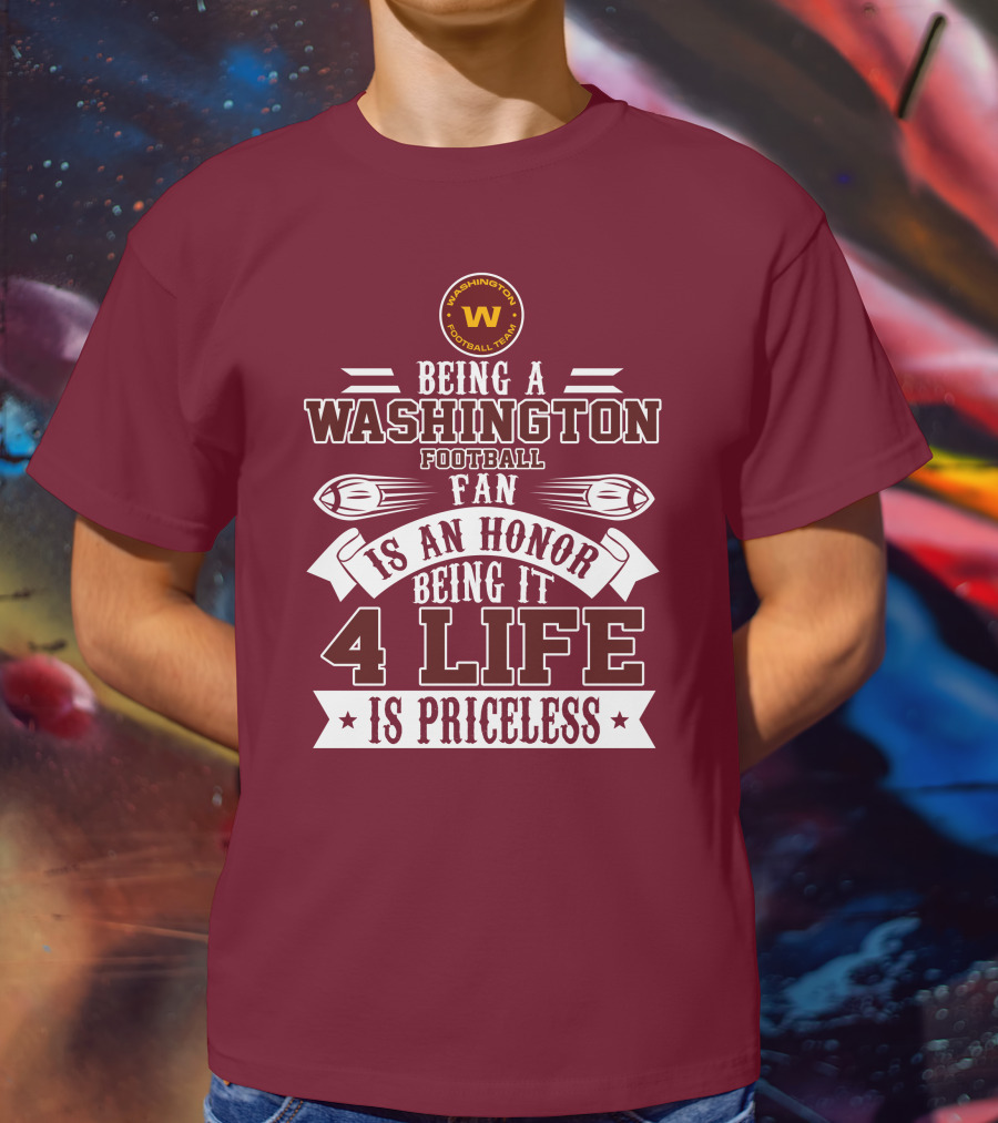 Being A Washington Football Team Fan Is An Honor Being It 4 Life Is Priceless T-Shirt