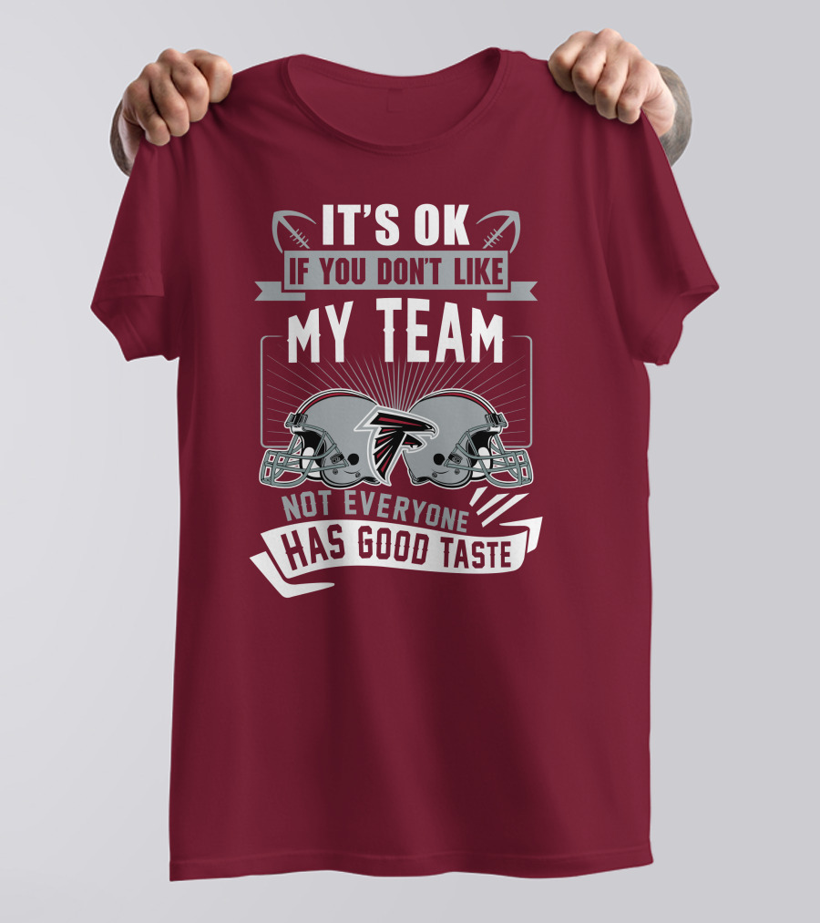 Atlanta Falcons It’s Ok If You Don’t Like My Team Not Everyone Has Good Taste Football Helmets T-Shirt
