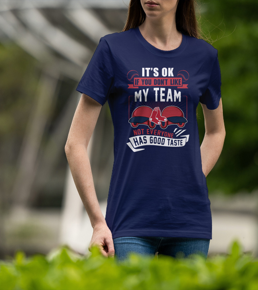 It's Ok If You Don't Like My Team Not Everyone Has Good Taste Boston Red Sox T-Shirt