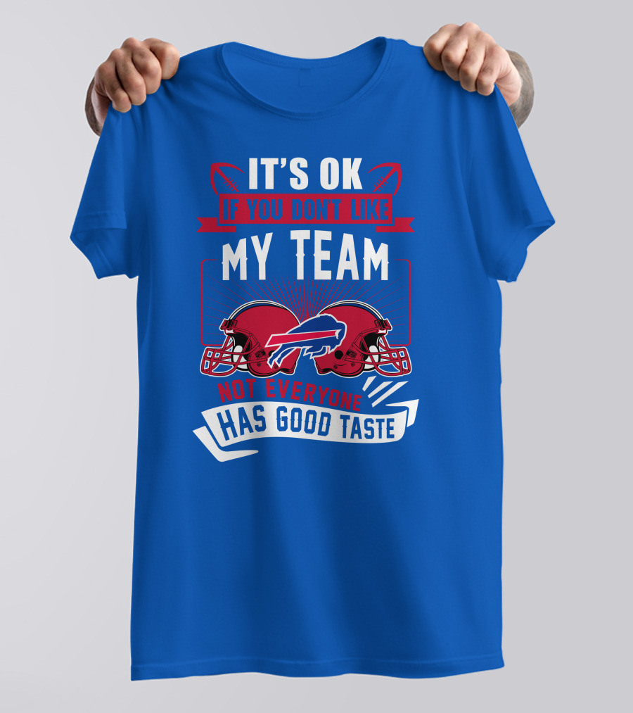 It's Ok If You Don't Like My Team Buffalo Bills Not Everyone Has Good Taste T-Shirt