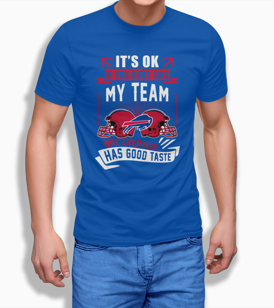 It's Ok If You Don't Like My Team Buffalo Bills Not Everyone Has Good Taste T-Shirt