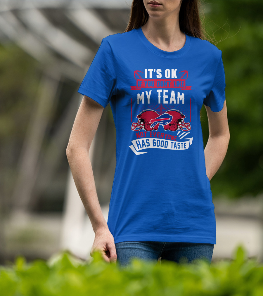 It's Ok If You Don't Like My Team Buffalo Bills Not Everyone Has Good Taste T-Shirt