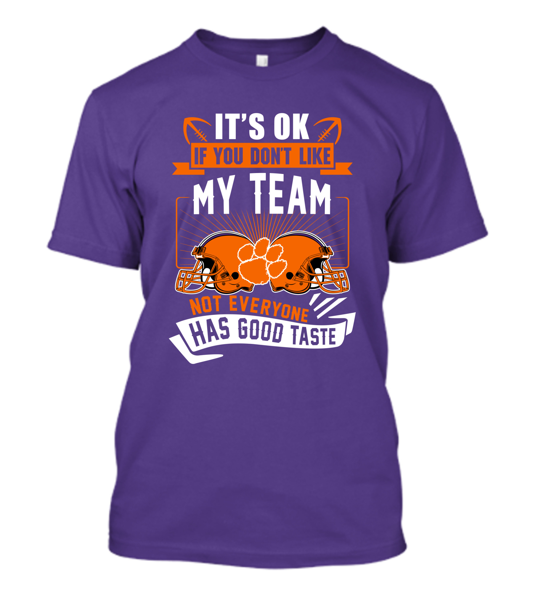 It's OK If You Don't Like My Team Not Everyone Has Good Taste Clemson Tigers Helmets T-Shirt