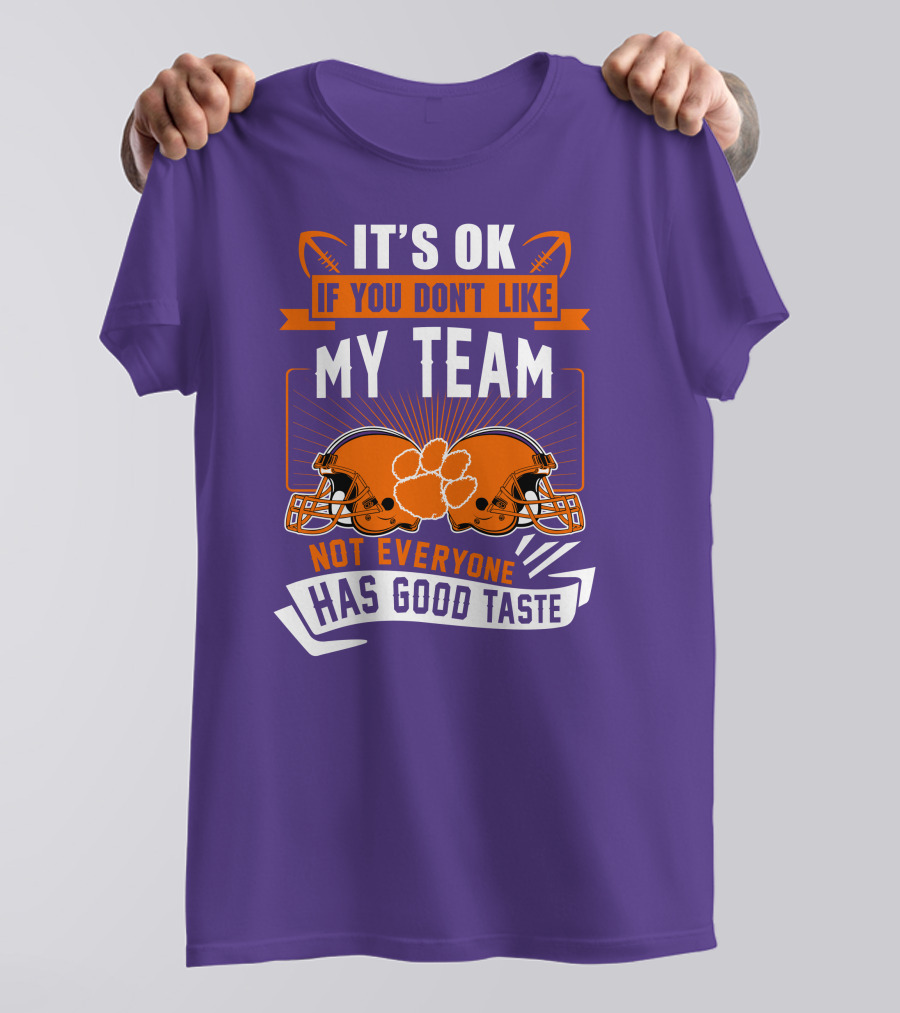 It's OK If You Don't Like My Team Not Everyone Has Good Taste Clemson Tigers Helmets T-Shirt