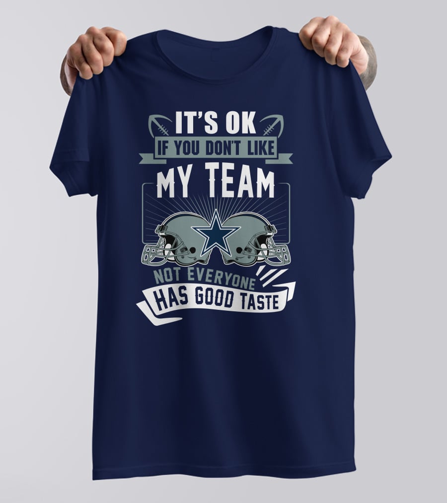 Dallas Cowboys It's OK If You Don't Like My Team Not Everyone Has Good Taste T-Shirt