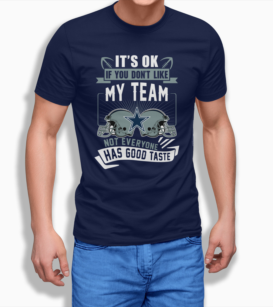 Dallas Cowboys It's OK If You Don't Like My Team Not Everyone Has Good Taste T-Shirt