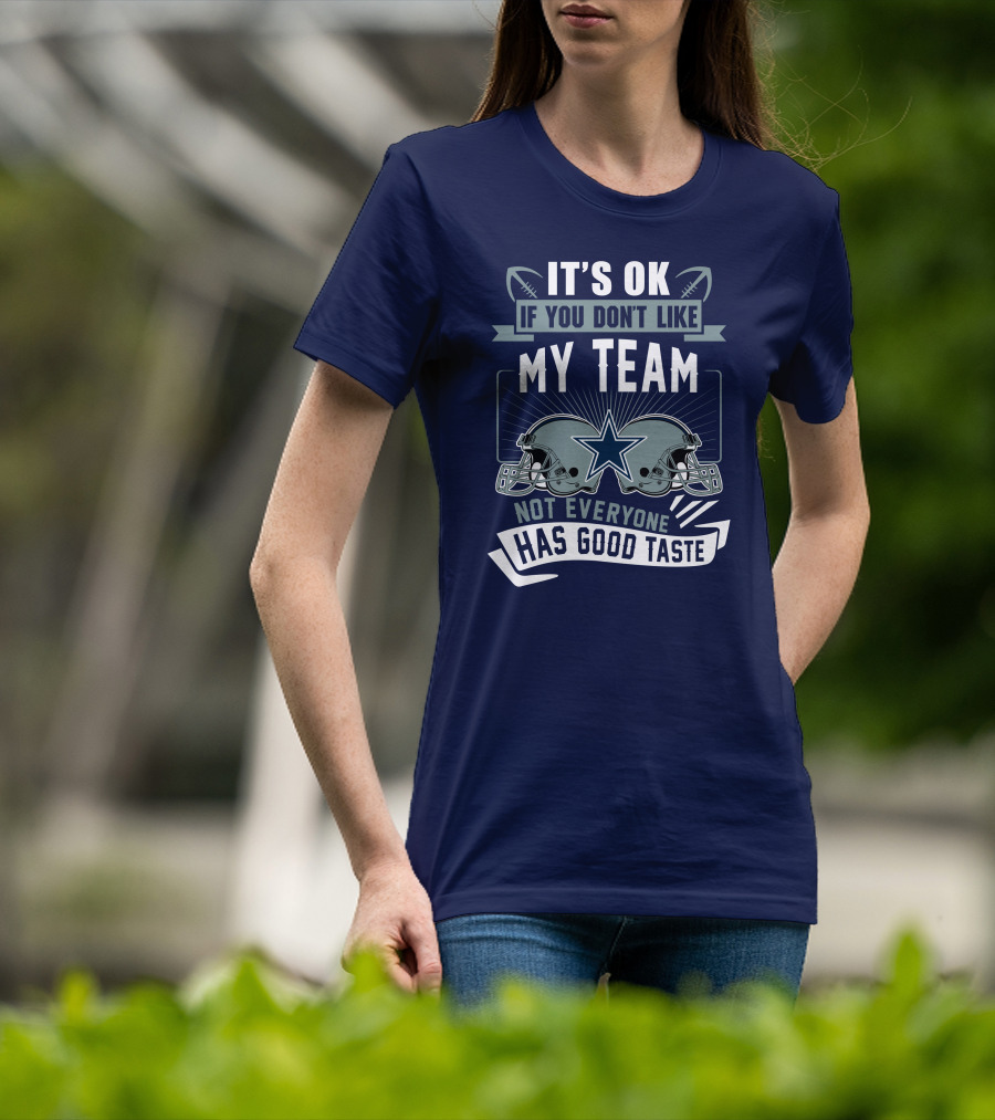 Dallas Cowboys It's OK If You Don't Like My Team Not Everyone Has Good Taste T-Shirt