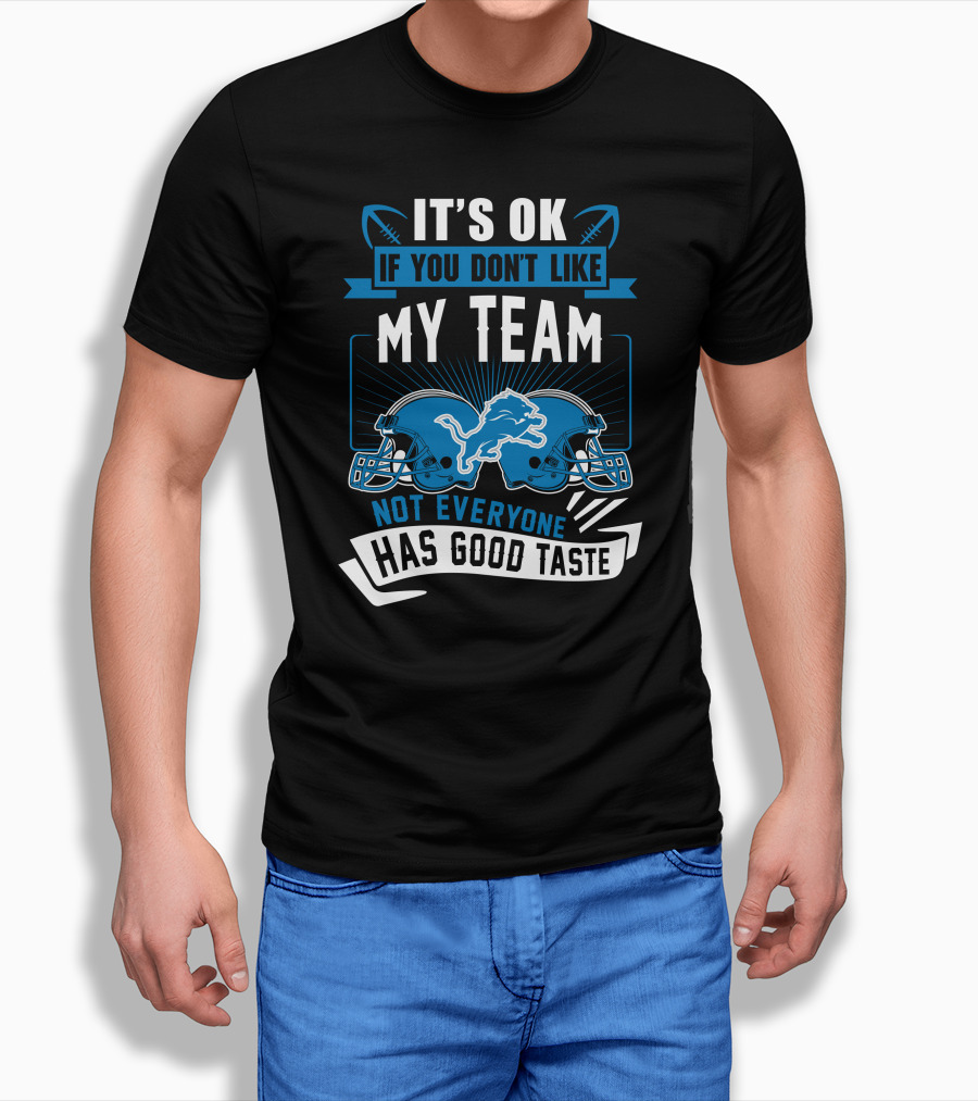 IT'S OK IF YOU DON'T LIKE MY TEAM NOT EVERYONE HAS GOOD TASTE Detroit Lions T-Shirt