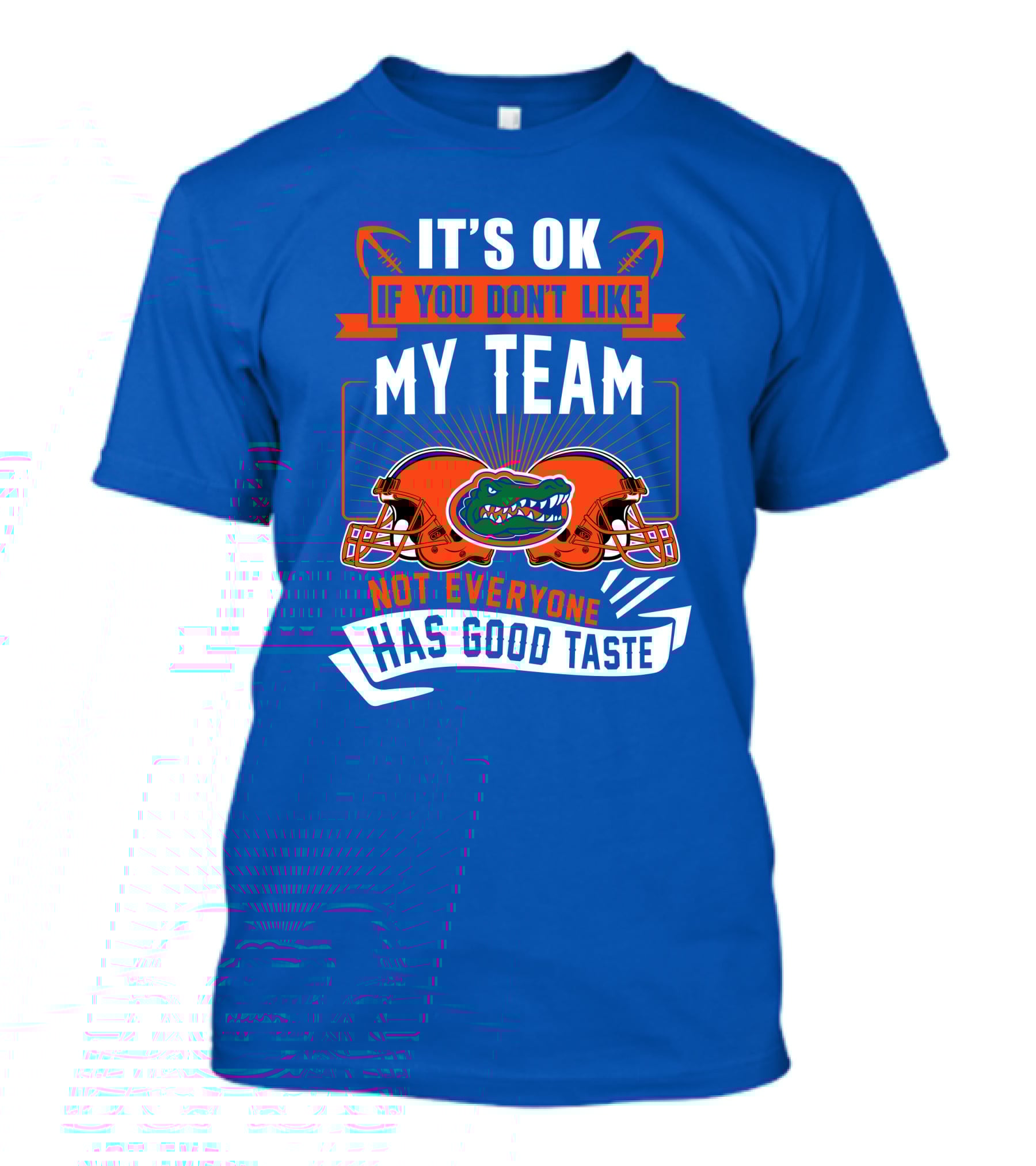 Florida Gators It's Ok If You Don't Like My Team Not Everyone Has Good Taste T-Shirt