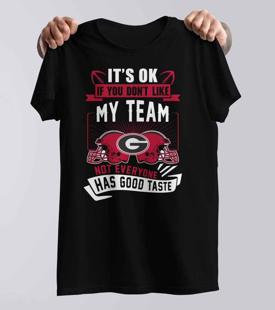 It's Ok If You Don't Like My Team Georgia Bulldogs Not Everyone Has Good Taste T-Shirt