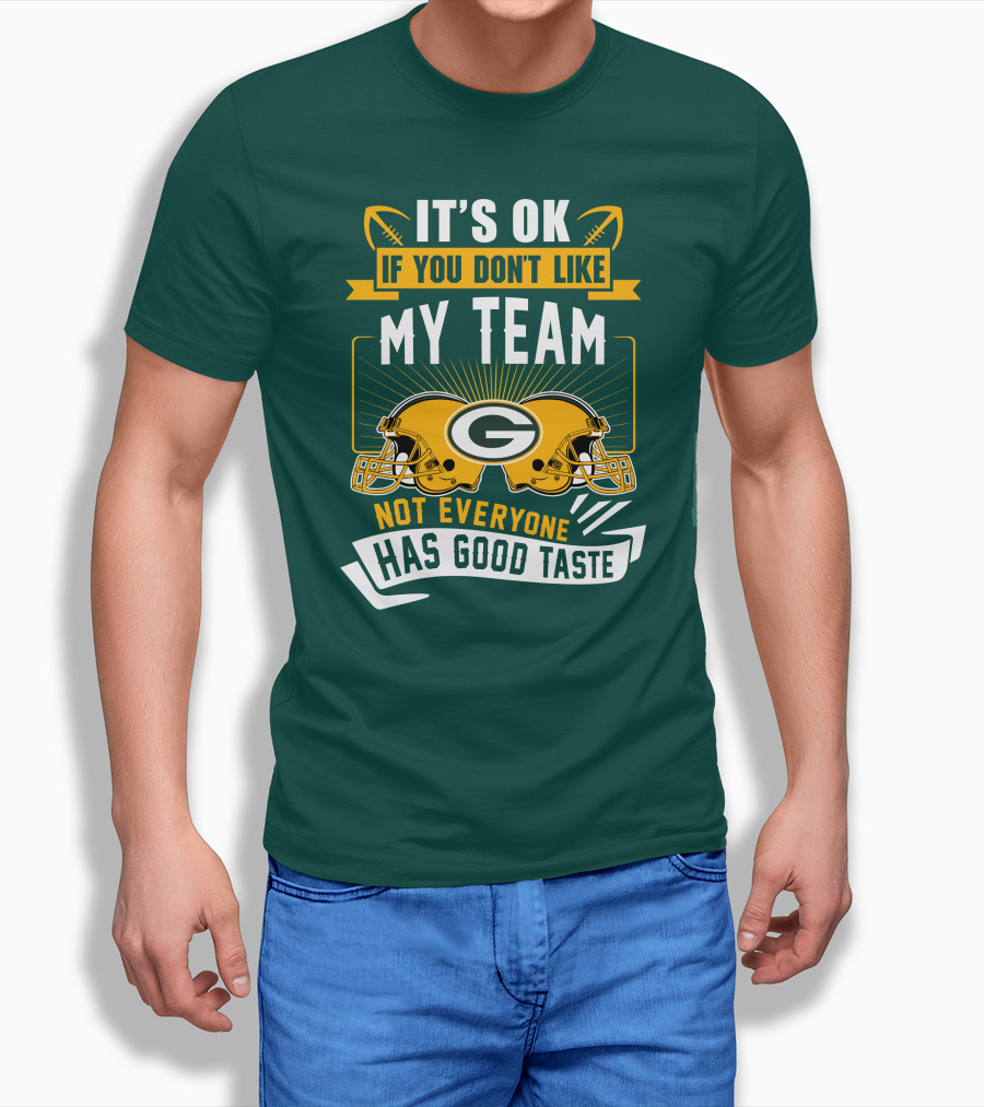 It's Ok If You Don't Like My Team Green Bay Packers Not Everyone Has Good Taste T-Shirt