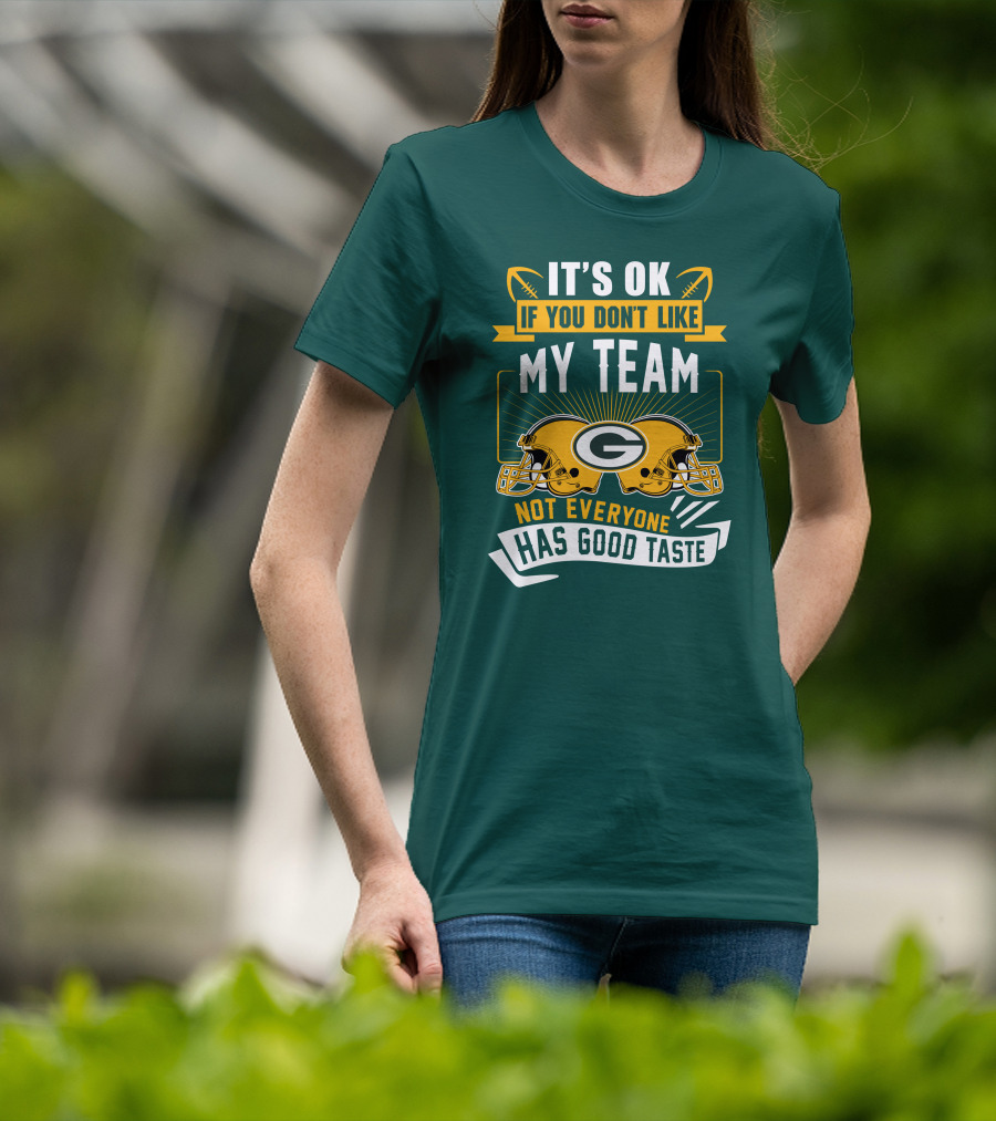 It's Ok If You Don't Like My Team Green Bay Packers Not Everyone Has Good Taste T-Shirt