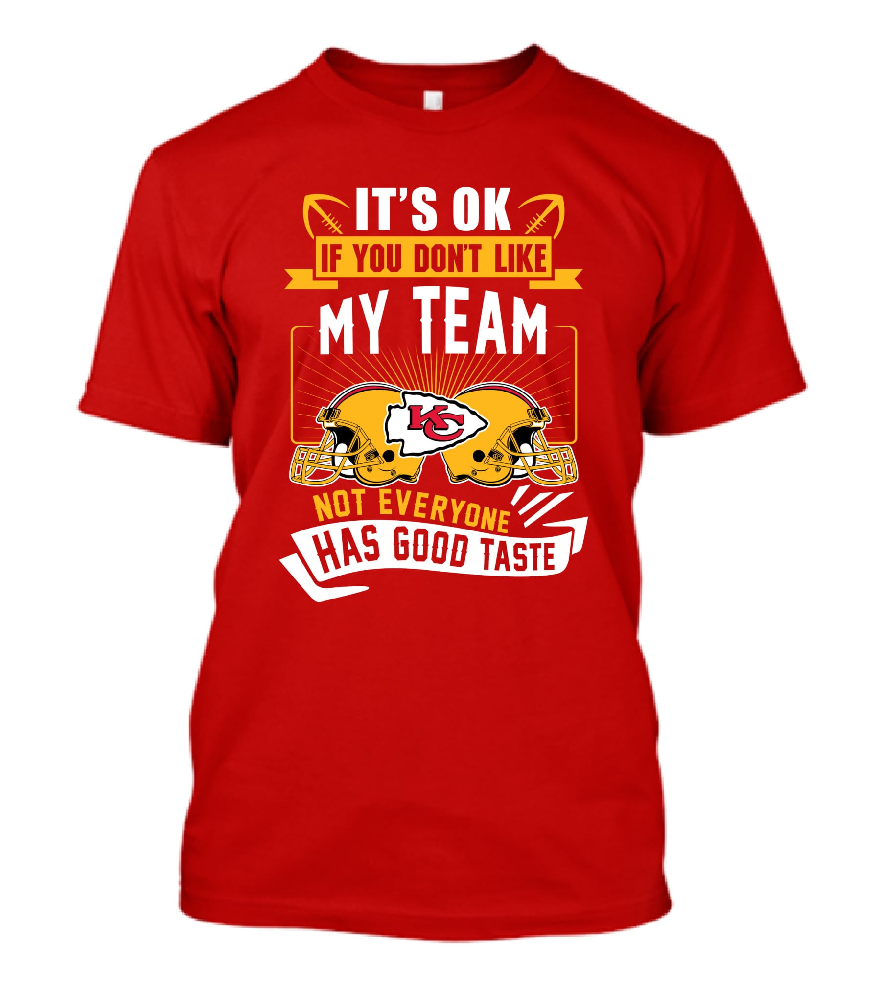 It's Ok If You Don't Like My Team Kansas City Chiefs Not Everyone Has Good Taste T-Shirt