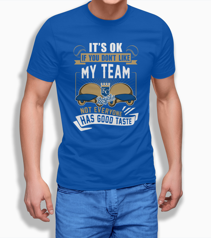 Kansas City Royals It's Ok If You Don't Like My Team Not Everyone Has Good Taste T-Shirt