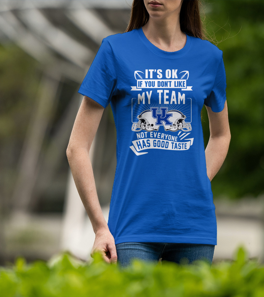 It's OK If You Don't Like My Team Kentucky Wildcats Not Everyone Has Good Taste T-Shirt