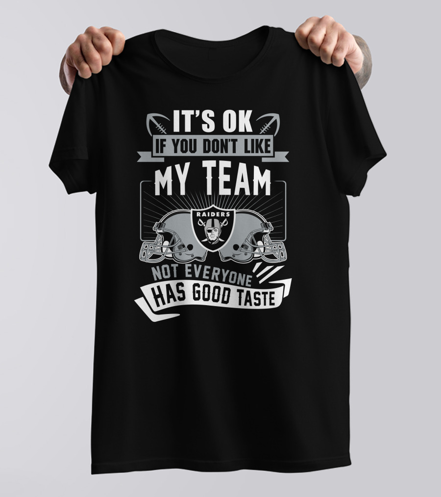 Las Vegas Raiders It's Ok If You Don't Like My Team Not Everyone Has Good Taste T-Shirt