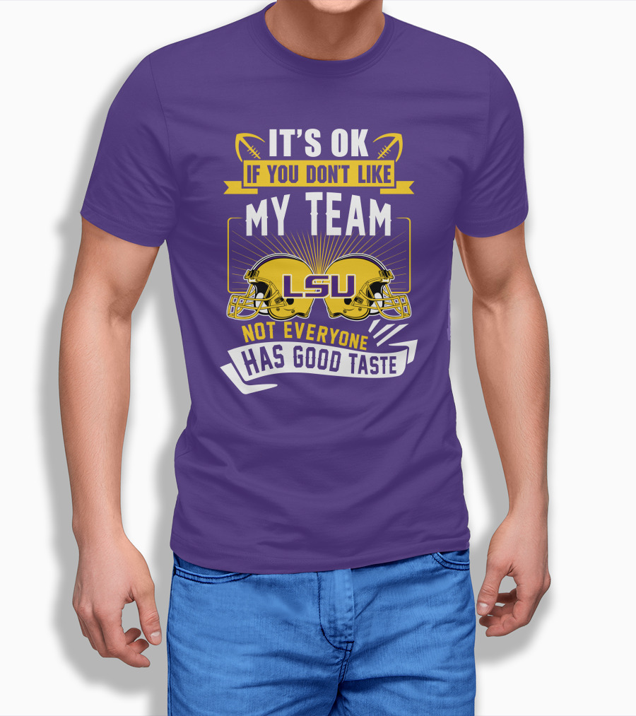LSU Tigers It's Ok If You Don't Like My Team Not Everyone Has Good Taste T-Shirt