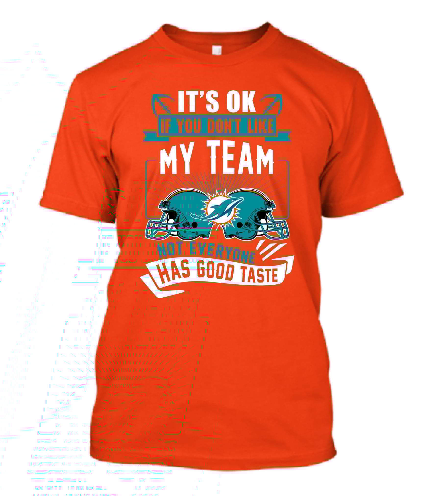 Miami Dolphins It's Ok If You Don't Like My Team Not Everyone Has Good Taste T-Shirt