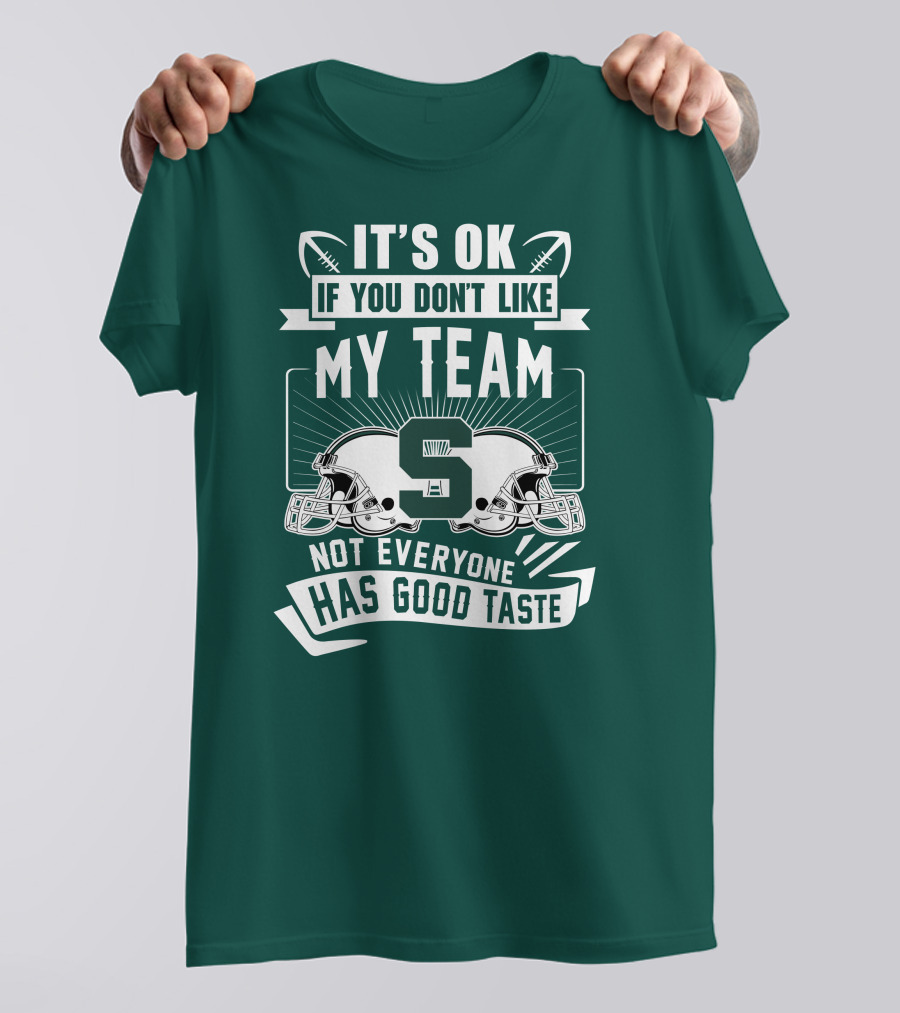 Michigan State Spartans It's Ok If You Don't Like My Team Not Everyone Has Good Taste T-Shirt