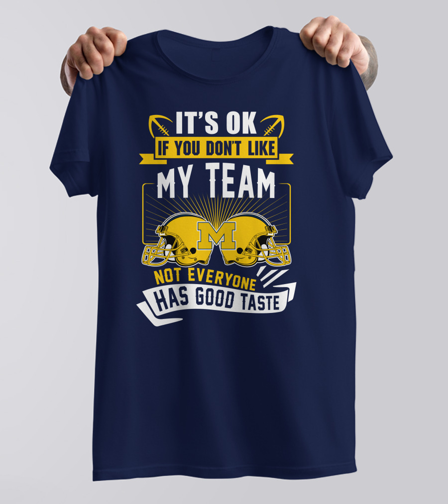 It's OK If You Don't Like My Team Michigan Wolverines Not Everyone Has Good Taste T-Shirt