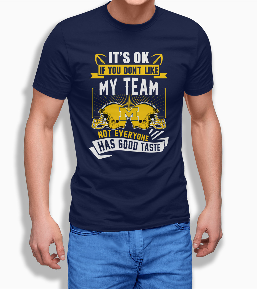 It's OK If You Don't Like My Team Michigan Wolverines Not Everyone Has Good Taste T-Shirt