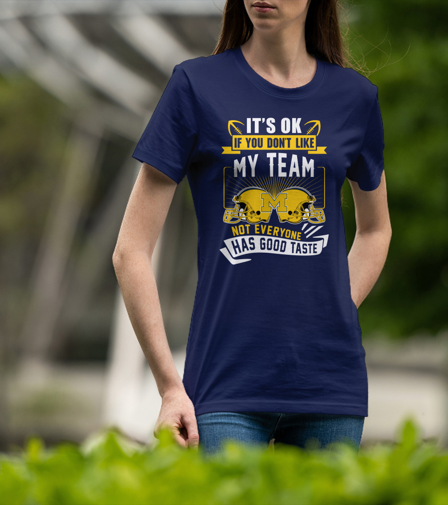 It's OK If You Don't Like My Team Michigan Wolverines Not Everyone Has Good Taste T-Shirt