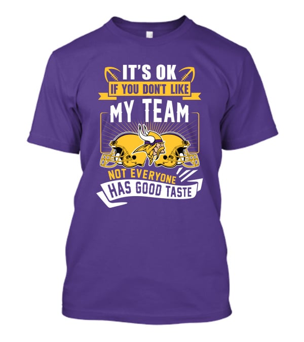 Minnesota Vikings It's Ok If You Don't Like My Team Not Everyone Has Good Taste T-Shirt