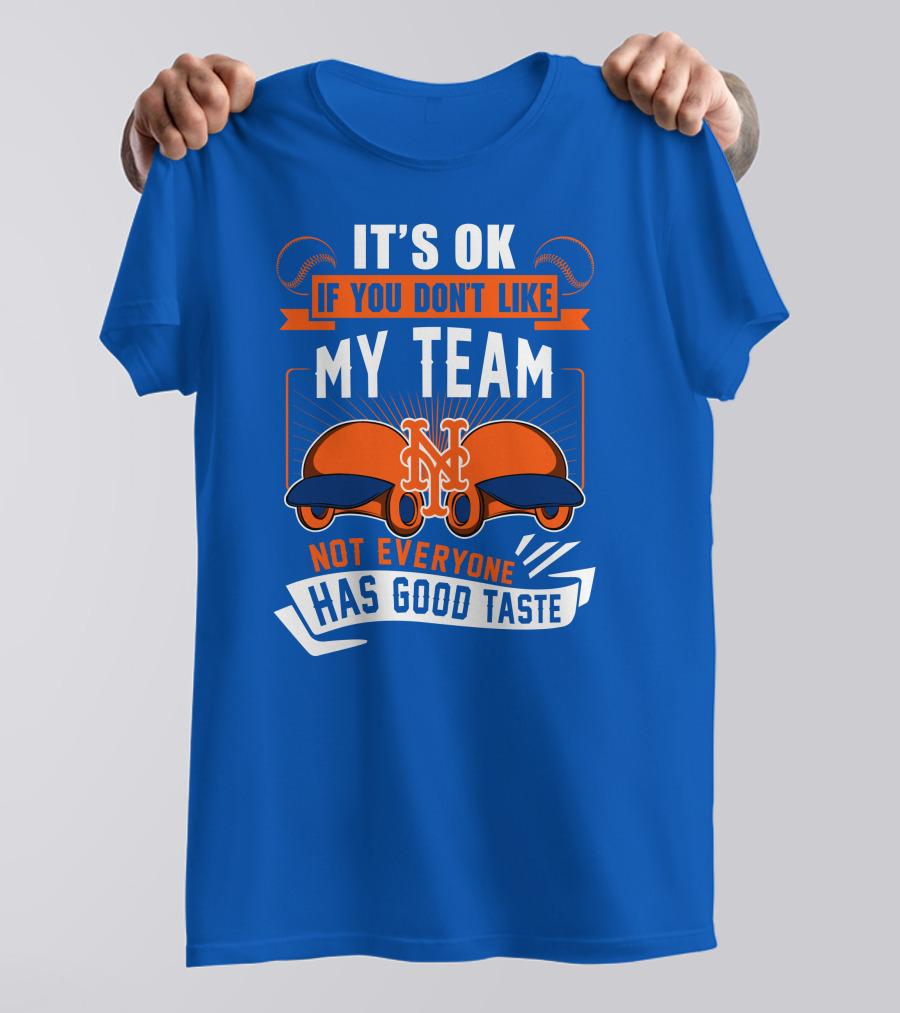 New York Mets It's Ok If You Don't Like My Team Not Everyone Has Good Taste T-Shirt