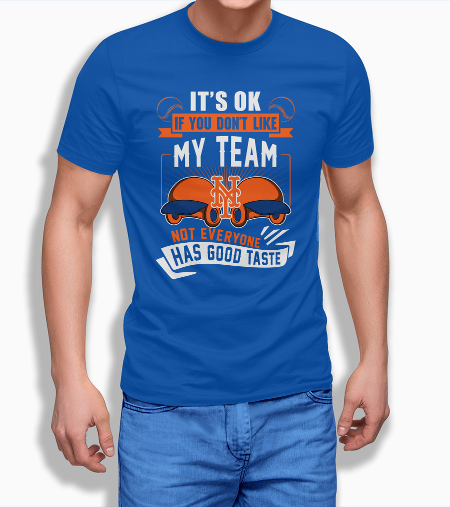 New York Mets It's Ok If You Don't Like My Team Not Everyone Has Good Taste T-Shirt