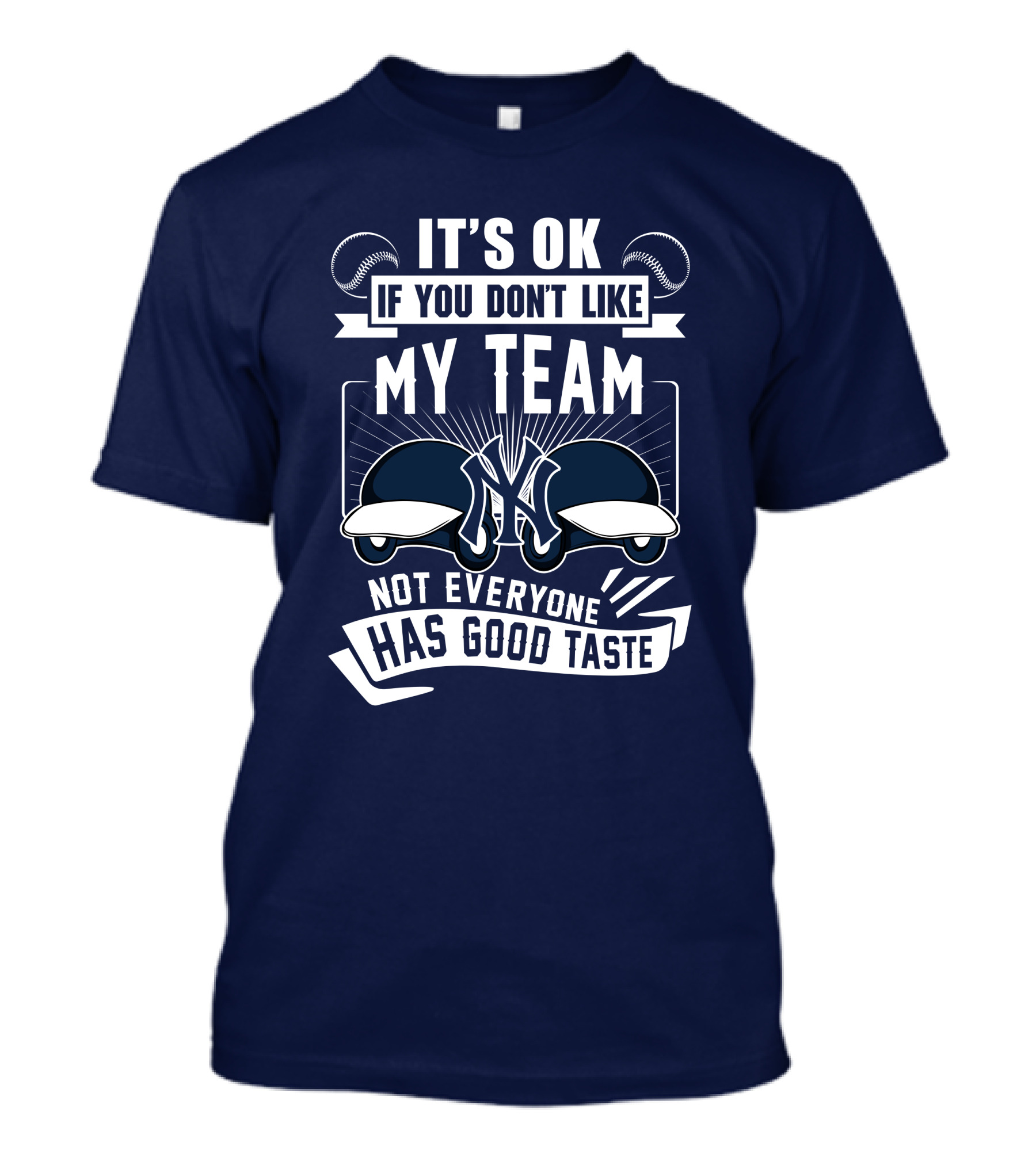 It's Ok If You Don't Like My Team New York Yankees Not Everyone Has Good Taste T-Shirt
