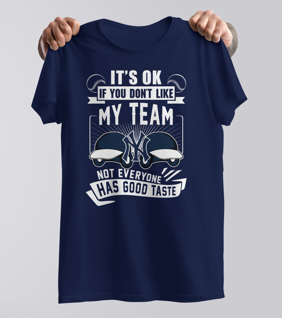 It's Ok If You Don't Like My Team New York Yankees Not Everyone Has Good Taste T-Shirt